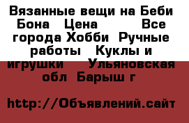 Вязанные вещи на Беби Бона › Цена ­ 500 - Все города Хобби. Ручные работы » Куклы и игрушки   . Ульяновская обл.,Барыш г.